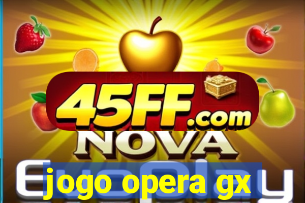 jogo opera gx